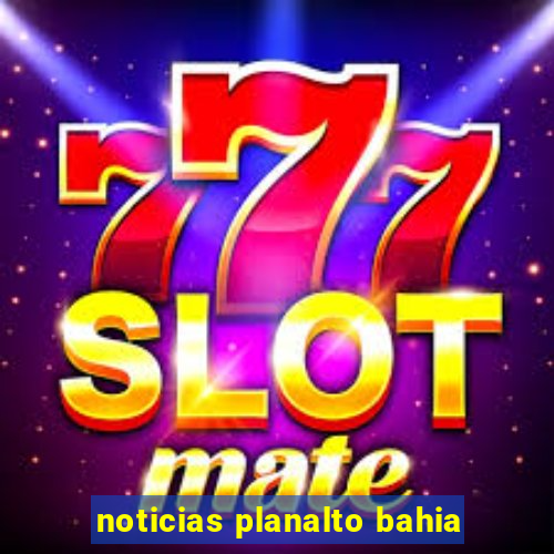 noticias planalto bahia